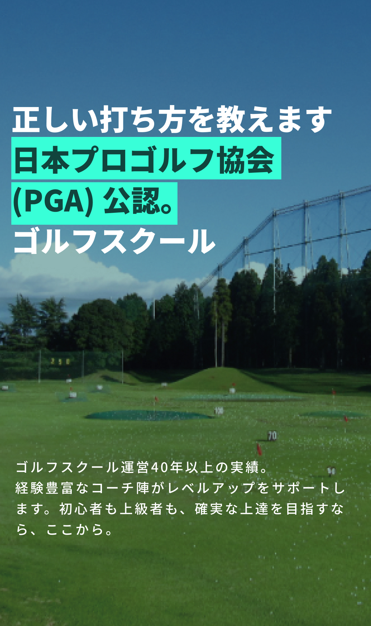 正しい打ち方を教えます!日本プロゴルフ協会(PGA)公認ゴルフスクールゴルフスクール運営40年以上の実績。経験豊富なコーチ陣がレベルアップをサポートします。初心者も上級者も、確実な上達を目指すなら、ここから。